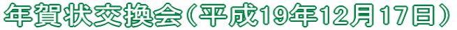 年賀状交換会（平成19年12月17日）